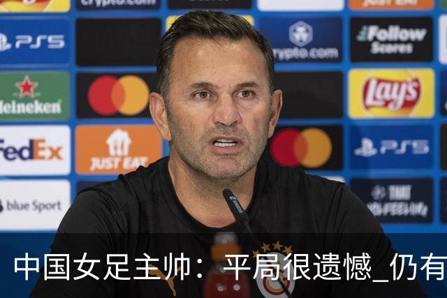 中国女足主帅：平局很遗憾 仍有信心以小组头名出线